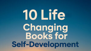 Top 10 Life-Changing Books to Transform Your Mindset & Habits